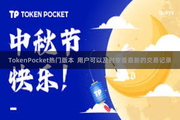 TokenPocket热门版本 用户可以及时查看最新的交易记录