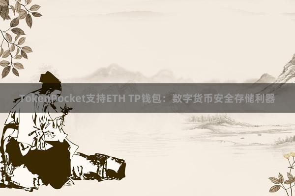 TokenPocket支持ETH TP钱包：数字货币安全存储利器