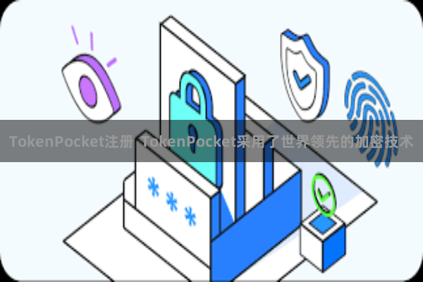 TokenPocket注册  TokenPocket采用了世界领先的加密技术