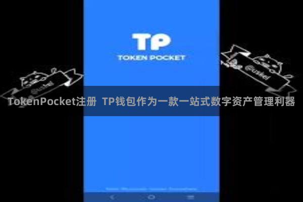TokenPocket注册  TP钱包作为一款一站式数字资产管理利器