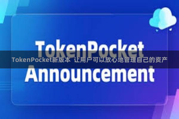 TokenPocket新版本  让用户可以放心地管理自己的资产